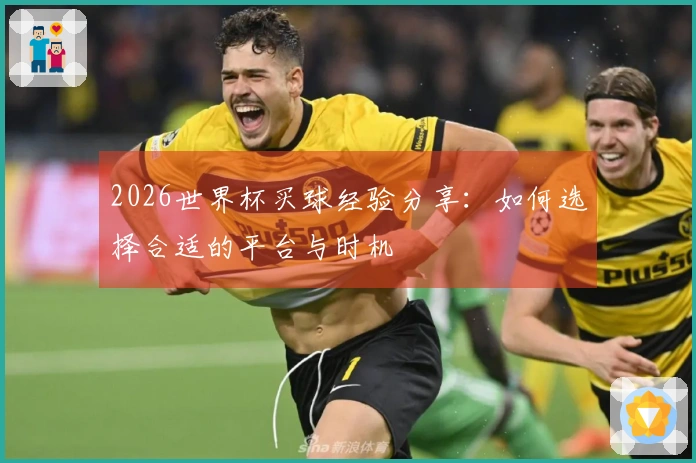 2026世界杯买球经验分享：如何选择合适的平台与时机