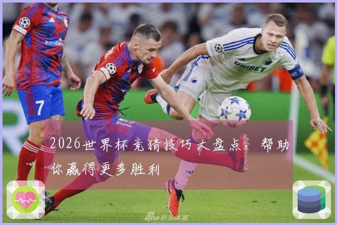 2026世界杯竞猜技巧大盘点，帮助你赢得更多胜利