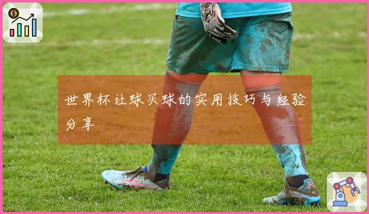 世界杯让球买球的实用技巧与经验分享